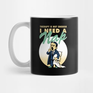 Therapy is not enough, I need a nap Mug